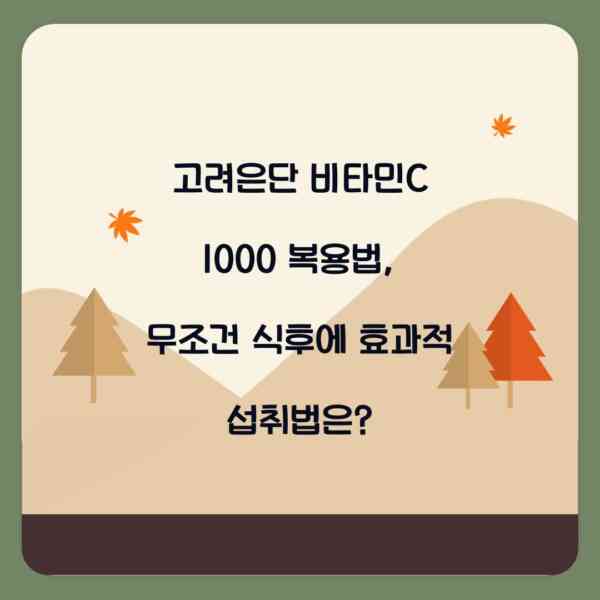 고려은단 비타민C 1000 복용법, 무조건 식후에 효과적 섭취법은?