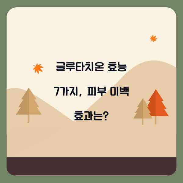 글루타치온 효능 7가지, 피부 미백 효과는?