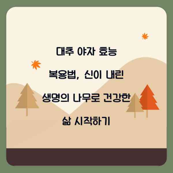 대추 야자 효능 복용법, 신이 내린 생명의 나무로 건강한 삶 시작하기
