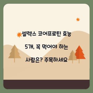 셀렉스 코어프로틴 효능 5개, 꼭 먹어야 하는 사람은? 주목하세요