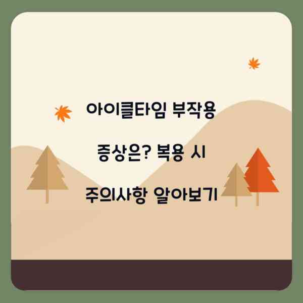 아이클타임 부작용 증상은? 복용 시 주의사항 알아보기