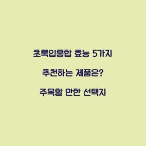 초록입홍합 효능 5가지 추천하는 제품은? 주목할 만한 선택지