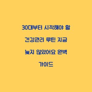 30대부터 시작해야 할 건강관리 루틴 지금 늦지 않았어요 완벽 가이드