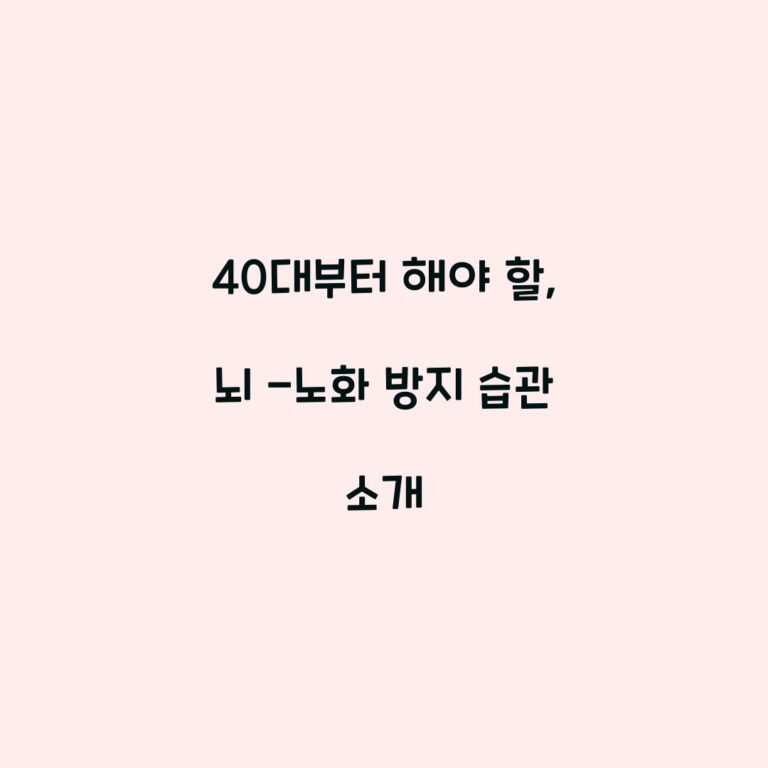 40대부터 해야 할, 뇌 -노화 방지 습관 소개
