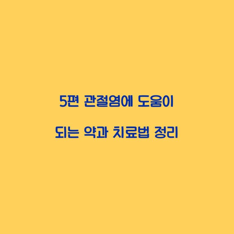 5편 관절염에 도움이 되는 약과 치료법 정리