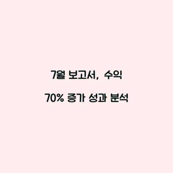7월 보고서, 수익 70% 증가 성과 분석
