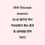 DHA (Docosahexaenoic Acid) 발견과 역사 주요성분의 효능 효과 및 섭취방법 완벽 가이드