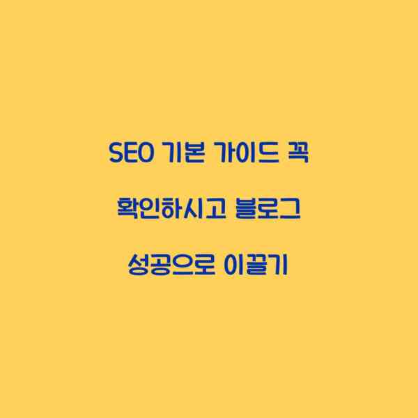 SEO 기본 가이드 꼭 확인하시고 블로그 성공으로 이끌기