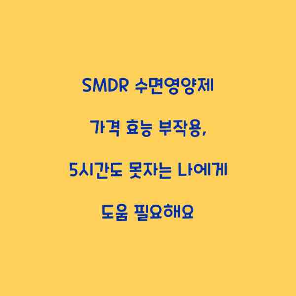 SMDR 수면영양제 가격 효능 부작용, 5시간도 못자는 나에게 도움 필요해요