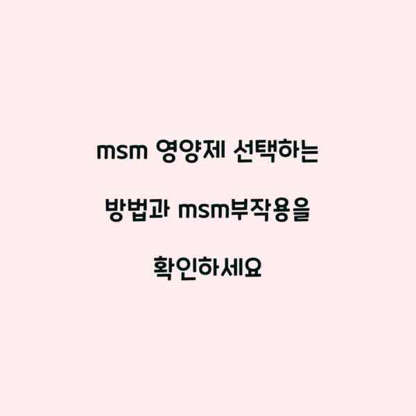 msm 영양제 선택하는 방법과 msm부작용을 확인하세요