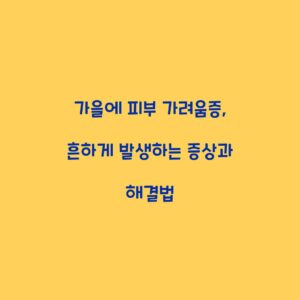 가을에 피부 가려움증, 흔하게 발생하는 증상과 해결법