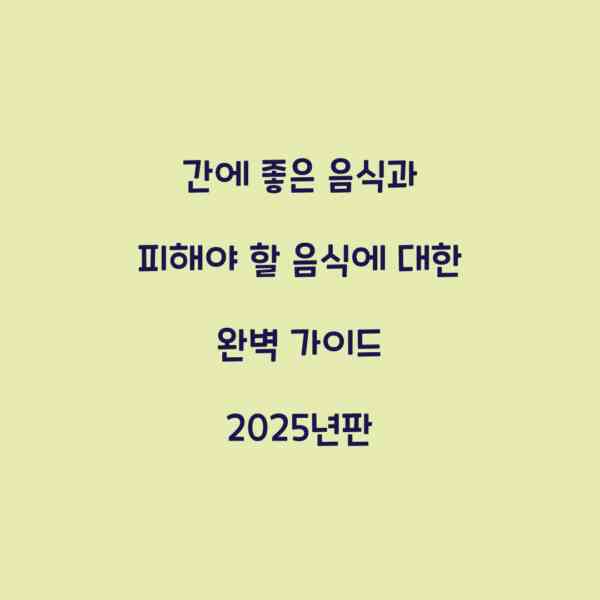 간에 좋은 음식과 피해야 할 음식에 대한 완벽 가이드 2025년판