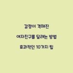 감정이 격해진 여자친구를 달래는 방법 효과적인 10가지 팁