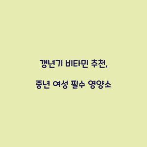 갱년기 비타민 추천, 중년 여성 필수 영양소