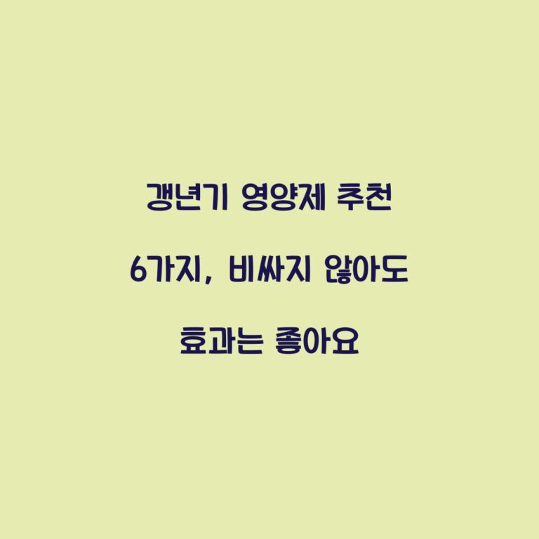 갱년기 영양제 추천 6가지, 비싸지 않아도 효과는 좋아요