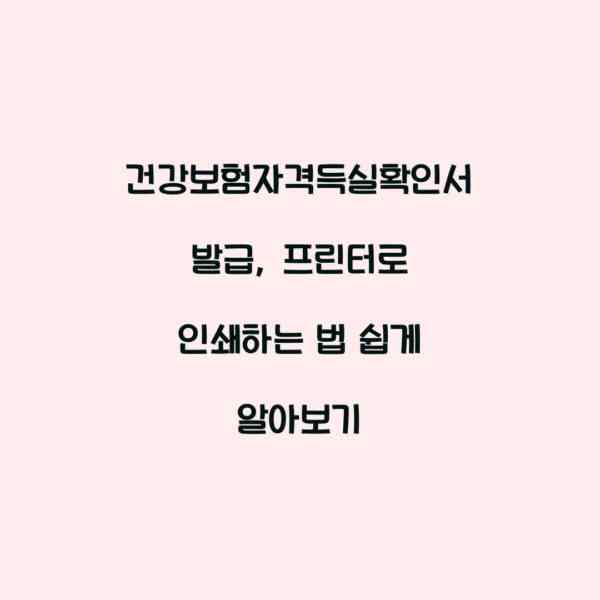 건강보험자격득실확인서 발급, 프린터로 인쇄하는 법 쉽게 알아보기