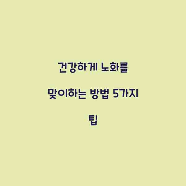 건강하게 노화를 맞이하는 방법 5가지 팁