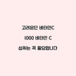 고려은단 비타민C 1000 비타민 C 섭취는 꼭 필요합니다