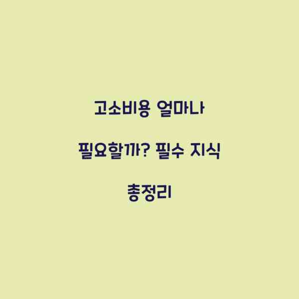 고소비용 얼마나 필요할까? 필수 지식 총정리