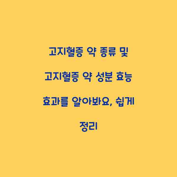 고지혈증 약 종류 및 고지혈증 약 성분 효능 효과를 알아봐요, 쉽게 정리