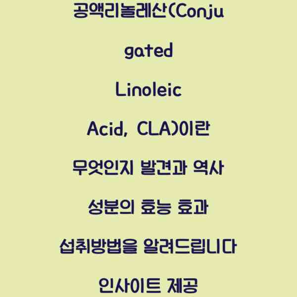 공액리놀레산(Conjugated Linoleic Acid, CLA)이란 무엇인지 발견과 역사 성분의 효능 효과 섭취방법을 알려드립니다 인사이트 제공
