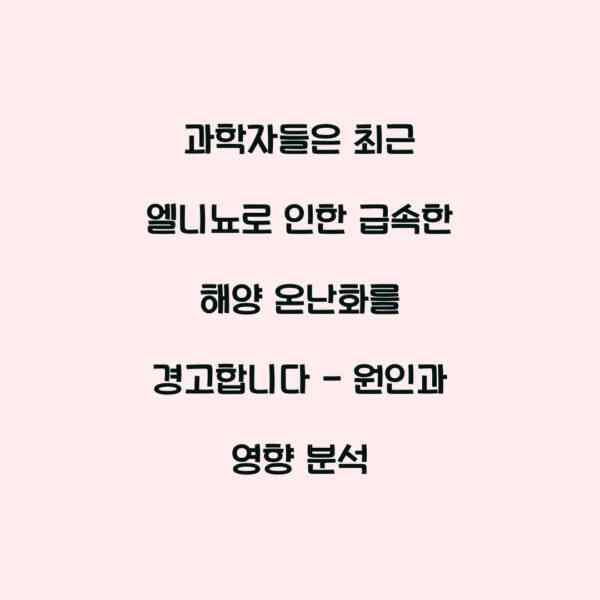 과학자들은 최근 엘니뇨로 인한 급속한 해양 온난화를 경고합니다 – 원인과 영향 분석