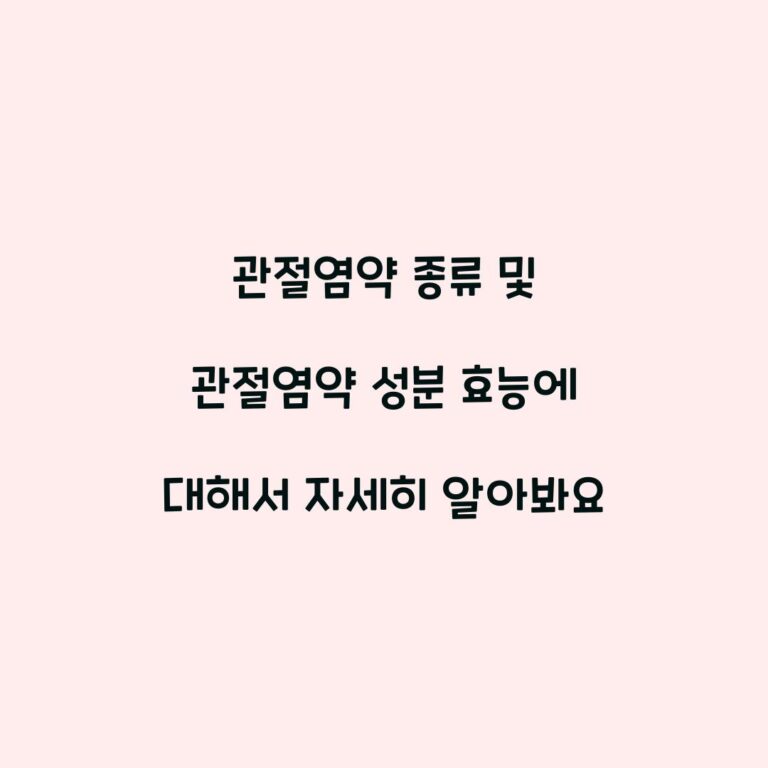 관절염약 종류 및 관절염약 성분 효능에 대해서 자세히 알아봐요