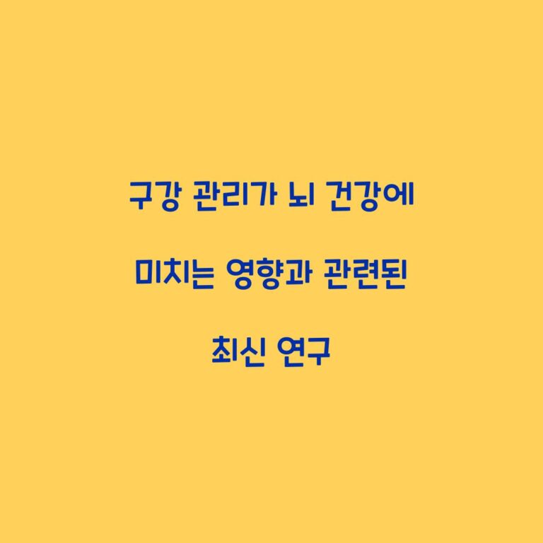 구강 관리가 뇌 건강에 미치는 영향과 관련된 최신 연구
