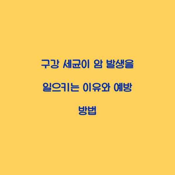 구강 세균이 암 발생을 일으키는 이유와 예방 방법