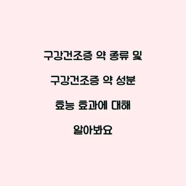 구강건조증 약 종류 및 구강건조증 약 성분 효능 효과에 대해 알아봐요