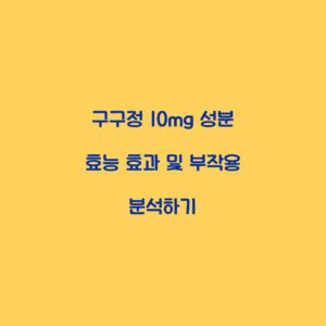 구구정 10mg 성분 효능 효과 및 부작용 분석하기
