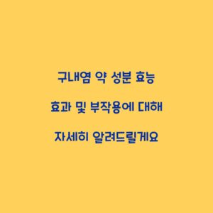 구내염 약 성분 효능 효과 및 부작용에 대해 자세히 알려드릴게요