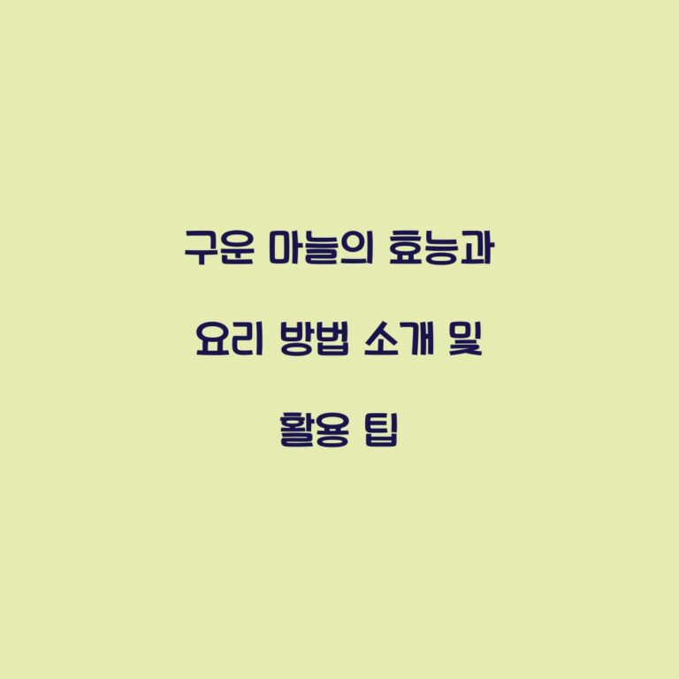 구운 마늘의 효능과 요리 방법 소개 및 활용 팁
