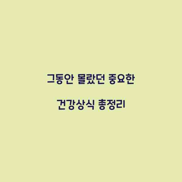그동안 몰랐던 중요한 건강상식 총정리