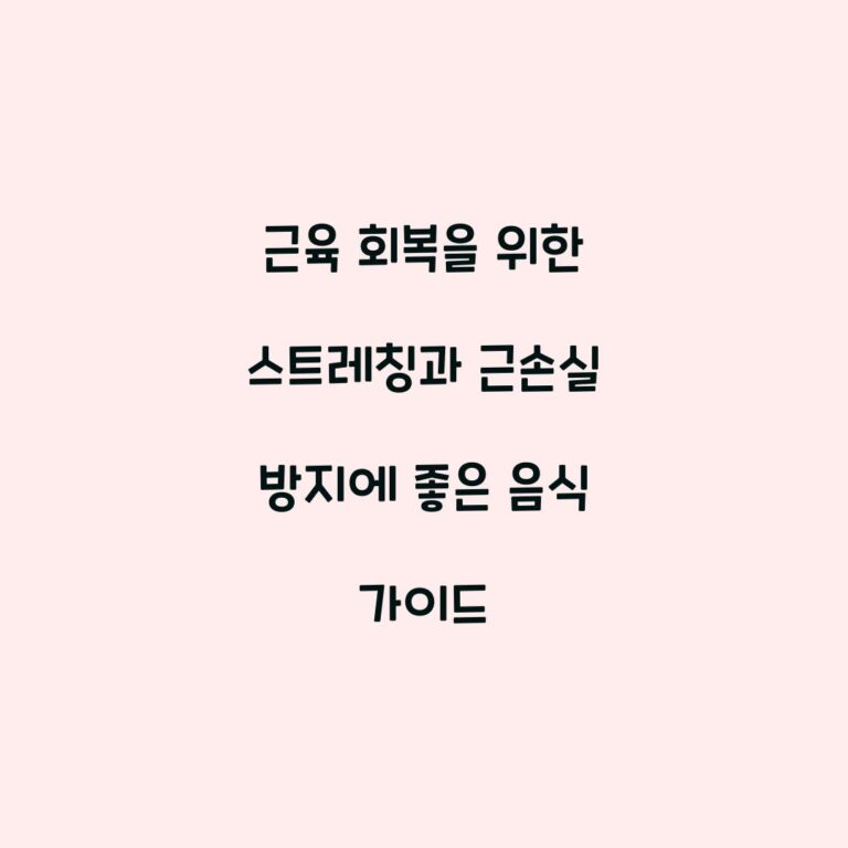 근육 회복을 위한 스트레칭과 근손실 방지에 좋은 음식 가이드