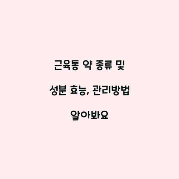 근육통 약 종류 및 성분 효능, 관리방법 알아봐요