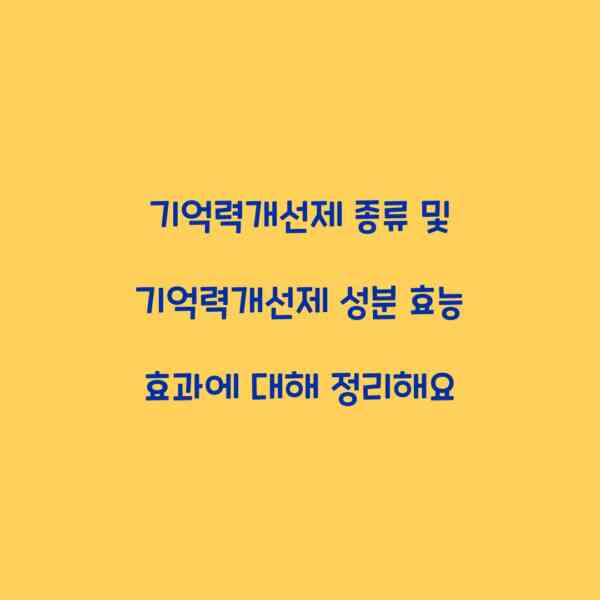 기억력개선제 종류 및 기억력개선제 성분 효능 효과에 대해 정리해요