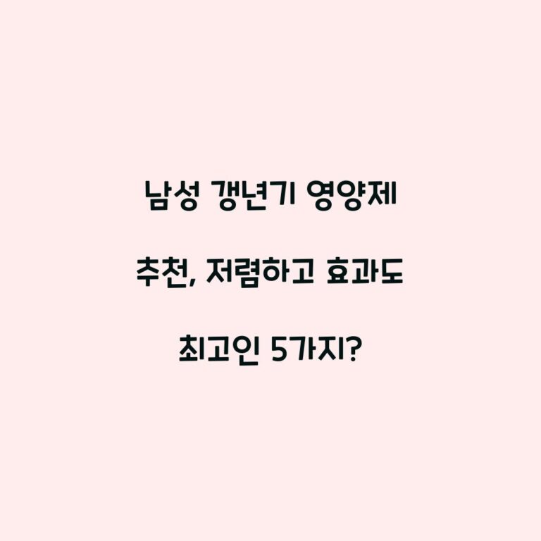 남성 갱년기 영양제 추천, 저렴하고 효과도 최고인 5가지?