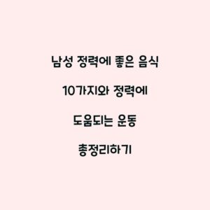 남성 정력에 좋은 음식 10가지와 정력에 도움되는 운동 총정리하기