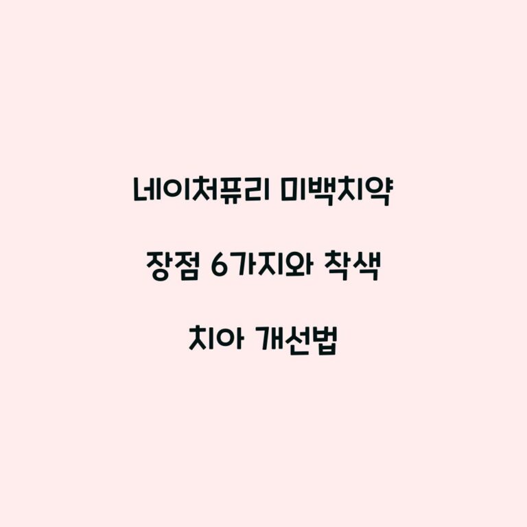네이처퓨리 미백치약 장점 6가지와 착색 치아 개선법