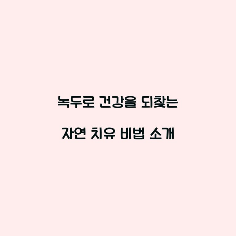 녹두로 건강을 되찾는 자연 치유 비법 소개