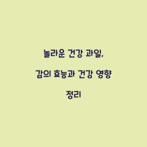 놀라운 건강 과일, 감의 효능과 건강 영향 정리