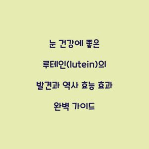 눈 건강에 좋은 루테인(lutein)의 발견과 역사 효능 효과 완벽 가이드