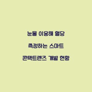 눈물 이용해 혈당 측정하는 스마트 콘택트렌즈 개발 현황