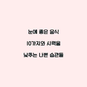 눈에 좋은 음식 10가지와 시력을 낮추는 나쁜 습관들