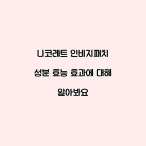 니코레트 인비지패치 성분 효능 효과에 대해 알아봐요