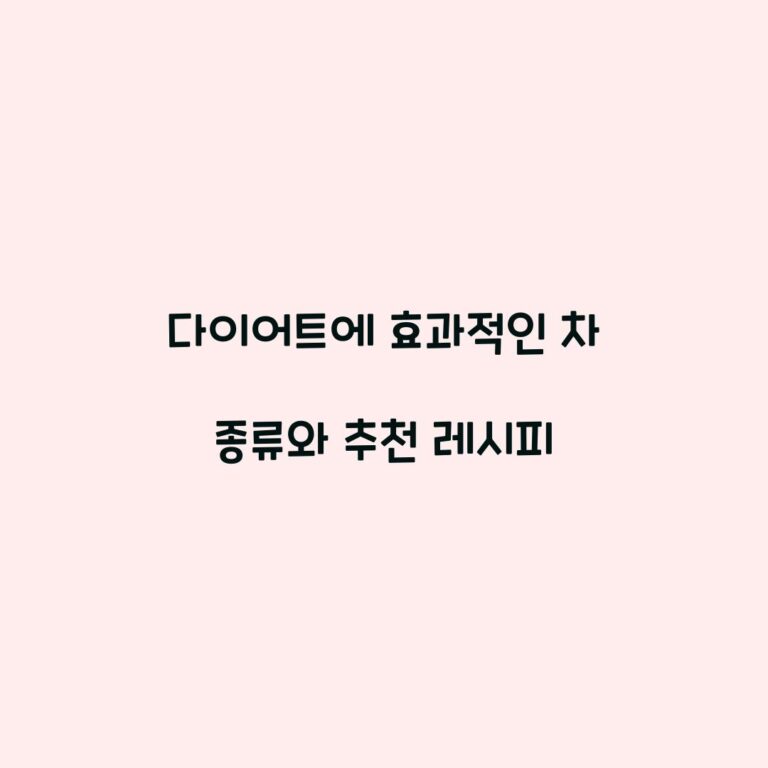 다이어트에 효과적인 차 종류와 추천 레시피