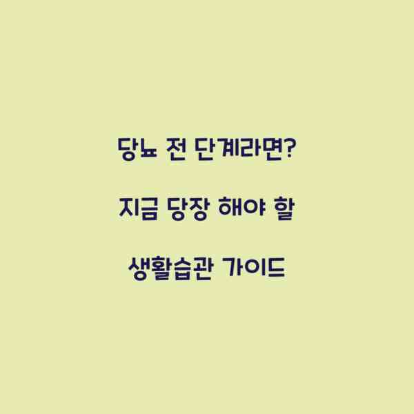 당뇨 전 단계라면? 지금 당장 해야 할 생활습관 가이드