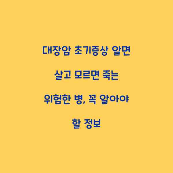 대장암 초기증상 알면 살고 모르면 죽는 위험한 병, 꼭 알아야 할 정보