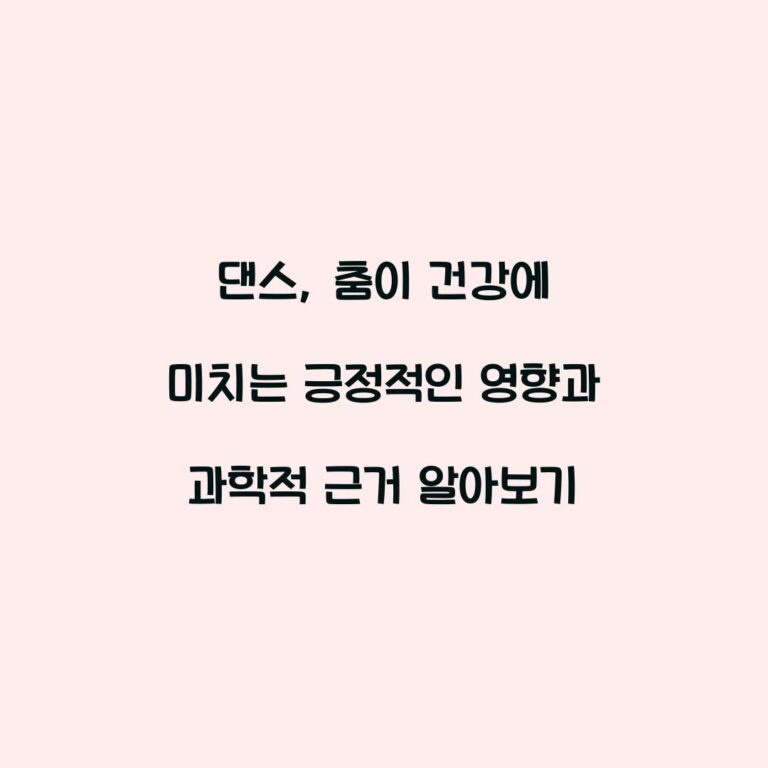 댄스, 춤이 건강에 미치는 긍정적인 영향과 과학적 근거 알아보기